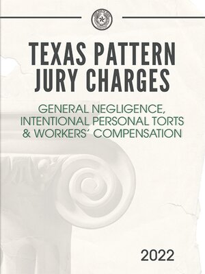 cover image of Texas pattern jury charges. General negligence, intentional personal torts, and workers' compensation. 2022